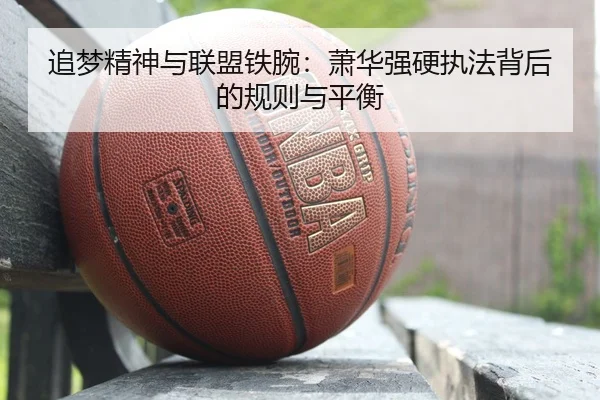 追梦精神与联盟铁腕：萧华强硬执法背后的规则与平衡